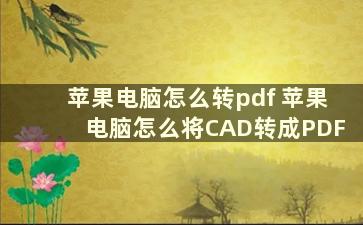 苹果电脑怎么转pdf 苹果电脑怎么将CAD转成PDF